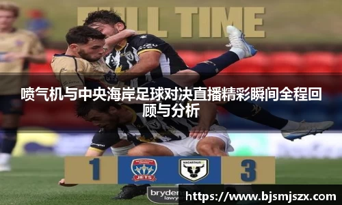 喷气机与中央海岸足球对决直播精彩瞬间全程回顾与分析
