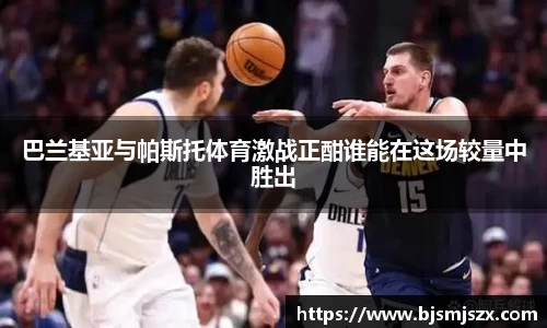 巴兰基亚与帕斯托体育激战正酣谁能在这场较量中胜出