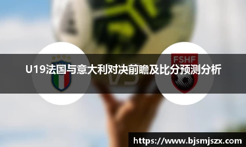 U19法国与意大利对决前瞻及比分预测分析